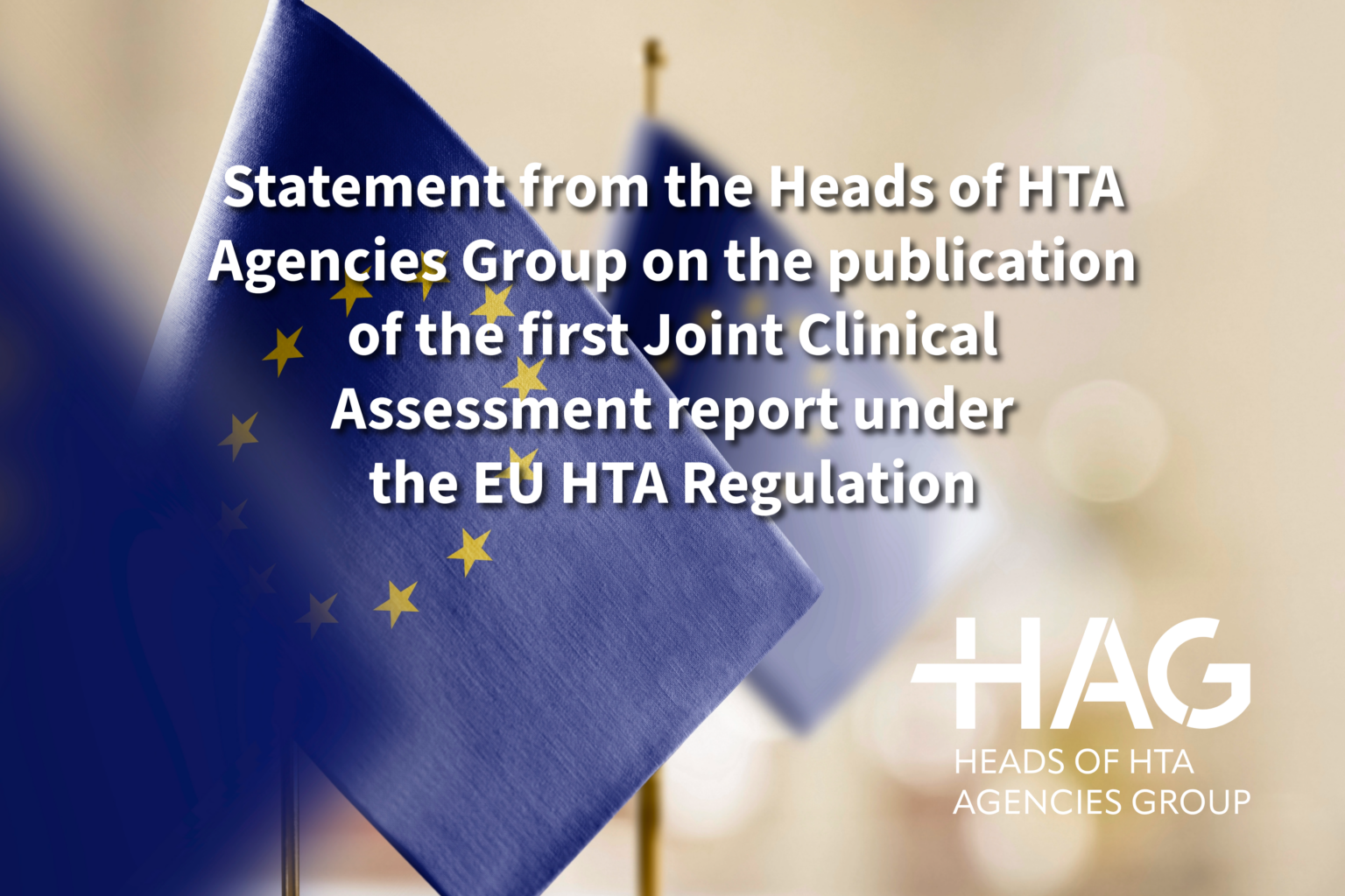 Statement from the Heads of HTA Agencies Group on the publication of the first Joint Clinical Assessment report under the EU HTA Regulation - Background EU flag - HAG logo